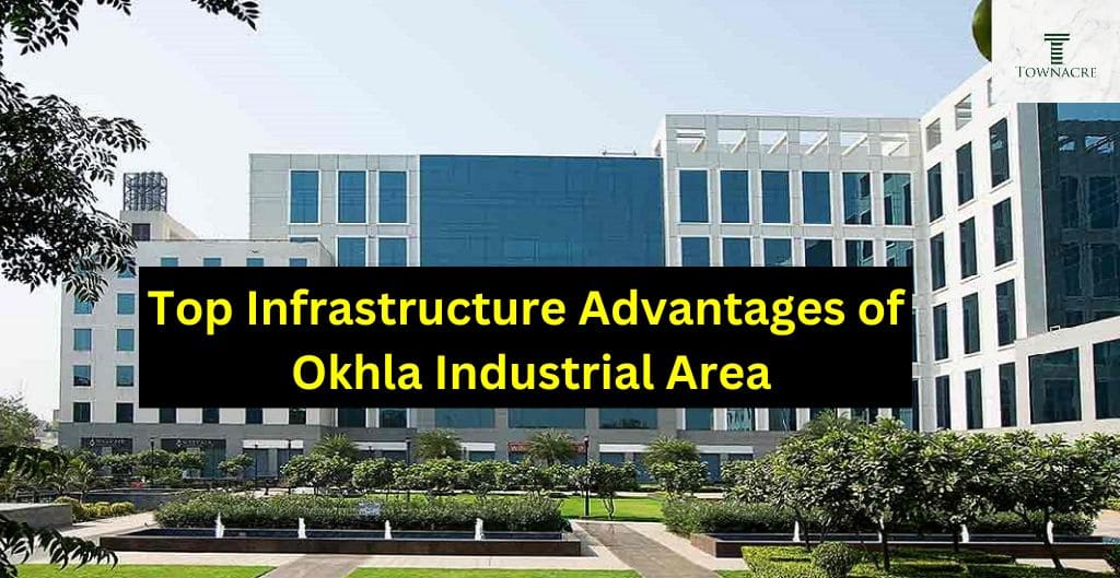Top Infrastructure Advantages of Okhla Industrial Area